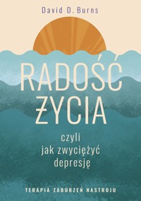 Radość życia, czyli jak zwyciężyć depresję. Terapia zaburzeń nastroju - David D. Burns - ebook + książka