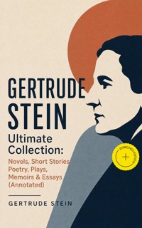 GERTRUDE STEIN Ultimate Collection: Novels, Short Stories, Poetry, Plays, Memoirs & Essays (Annotated) - Gertrude Stein - ebook