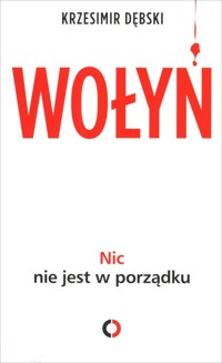 Wołyń. Nic nie jest w porządku - Krzesimir Dębski - książka