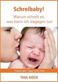 Schreibaby! Warum schreit es, was kann ich dagegen tun - Tina Goch - ebook