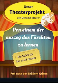 Unser Theaterprojekt, Band 17 - Von einem der auszog das Fürchten zu lernen - Dominik Meurer - ebook