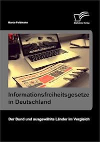 Informationsfreiheitsgesetze in Deutschland: Der Bund und ausgewählte Länder im Vergleich - Marco Feldmann - ebook