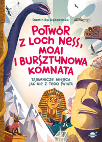 Potwór z Loch Ness, Moai i Bursztynowa Komnata — tajemnicze miejsca jak nie z tego świata - Dominika Dąbrowska - książka