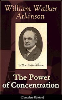 The Power of Concentration (Complete Edition) - William Walker Atkinson - ebook