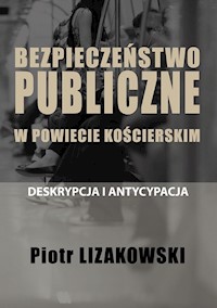 Bezpieczeństwo publiczne w powiecie kościerskim - deskrypcja i antycypacja - Lizakowski Piotr - książka