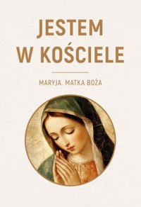 Jestem w Kościele. Maryja. Matka Boża - Michał Maria Jaworowski - książka