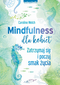 Mindfulness dla kobiet. Zatrzymaj się i poczuj smak życia - Caroline Welch - książka