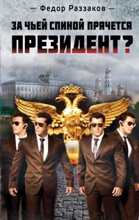 За чьей спиной прячется президент? - Федор Раззаков - ebook