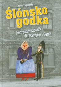 Ślónsko godka Ilustrowany słownik dla Hanysów i Goroli - Furgalińska Joanna - książka