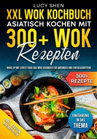 XXL Wok Kochbuch – Asiatisch kochen mit 300+Wok Rezepten - Lucy Shen - ebook