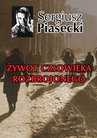 Żywot człowieka rozbrojonego - Sergiusz Piasecki - książka