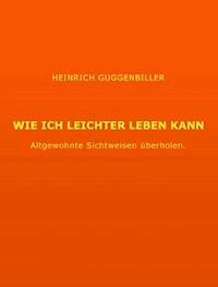 Wie ich leichter Leben kann - Heinrich Guggenbiller - ebook
