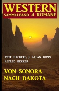 Von Sonora bis Dakota: Western Sammelband 4 Romane - Alfred Bekker - ebook