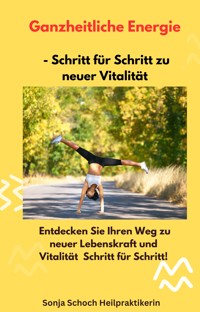 Ganzheitliche Energie – Schritt für Schritt zu neuer Vitalität - Sonja Schoch - ebook
