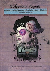 Outsiderzy, mistyfikatorzy, eskapiści w sztuce XX wieku - Stępnik Małgorzata - książka