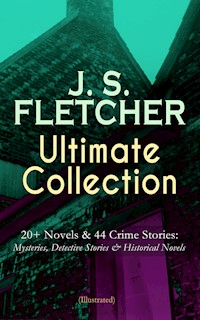 J. S. FLETCHER Ultimate Collection: 20+ Novels & 44 Crime Stories: Mysteries, Detective Stories & Historical Novels (Illustrated) - J.S. Fletcher - ebook
