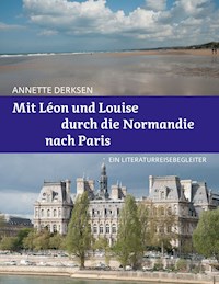Mit Léon und Louise durch die Normandie nach Paris – Ein Literaturreisebegleiter - Annette Derksen - ebook