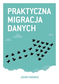 Praktyczna migracja danych - Morris Johny - książka