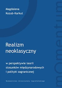 Realizm neoklasyczny w perspektywie teorii stosunków międzynarodowych i polityki zagranicznej - Kozub-Karkut Magdalena - książka