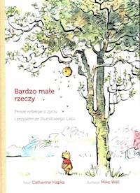 Bardzo małe rzeczy Proste rekleksje o życiu i przyjaźni ze Stumilowego Lasu - Hapka Catherine - książka