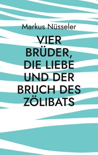 Vier Brüder, die Liebe und der Bruch des Zölibats - Markus Nüsseler - ebook