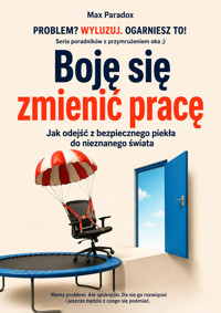 Boję się zmienić pracę - Jak odejść z bezpiecznego piekła do nieznanego świata - Max Paradox - ebook