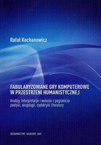 Fabularyzowane gry komputerowe w przestrzeni humanistycznej - Kochanowicz Rafał - książka
