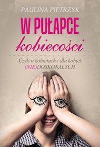 W pułapce kobiecości. Czyli o kobietach i dla kobiet (nie)doskonałych - Pietrzyk Paulina - książka