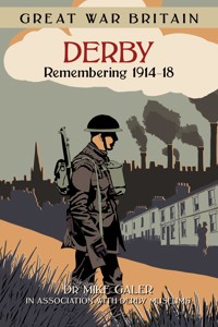 Great War Britain Derby: Remembering 1914-18 - Dr Mike Galer - ebook