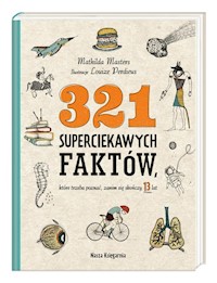 321 superciekawych faktów, które trzeba poznać, zanim się skończy 13 lat - Masters Mathilda - książka
