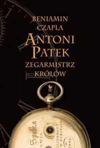Antoni Patek. Zegarmistrz królów. Śladami życia - Czapla Beniamin - ebook