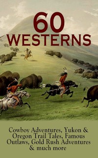 60 WESTERNS: Cowboy Adventures, Yukon & Oregon Trail Tales, Famous Outlaws, Gold Rush Adventures - Grey Zane - ebook