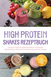 High Protein Shakes Rezeptbuch: Leckere & einfache Shake Rezepte für maximalen Muskelaufbau, effektive Fettverbrennung und mehr Energie – inkl. pflanzlicher Power-Rezepte - Aurelia Henning - ebook
