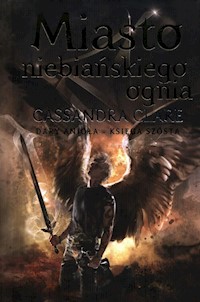 Dary Anioła Tom 6 Miasto niebiańskiego ognia - Cassandra Clare - książka