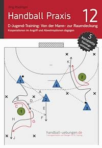 Handball Praxis 12 – D-Jugend-Training: Von der Mann- zur Raumdeckung - Kooperationen im Angriff und Abwehroptionen dagegen - Jörg Madinger - ebook