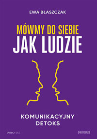 Mówmy do siebie jak ludzie. Komunikacyjny detoks - Ewa Błaszczak - audiobook + książka
