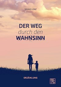 Der Weg durch den Wahnsinn - Sigrid Lenz - ebook