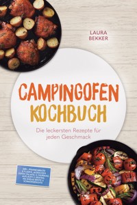 Campingofen Kochbuch: Das schmeckt! Die leckersten Rezepte für jeden Geschmack – inkl. Pfannenbrote & Fladen, Ausbacken (Ofen-Falafel & Churros), Aufläufe & Gratins, No‑Knead‑Brote & Schmorgerichte - Laura Bekker - ebook