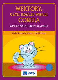Wektory, czyli jeszcze więcej Corela Grafika komputerowa dla dzieci - Alicja Żarowska-Mazur, Dawid Mazur - książka