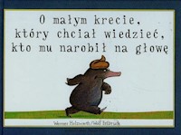 O małym krecie który chciał wiedzieć kto mu narobił na głowę - Holzwarth Werner, Erlbruch Wolf - książka