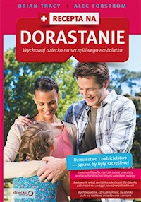 Recepta na dorastanie Wychowaj dziecko na szczęśliwego nastolatka - Tracy Brian, Forstrom Alec - książka