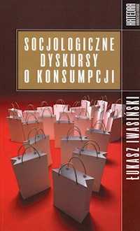 Socjologiczne dyskursy o konsumpcji - Iwasiński Łukasz - książka
