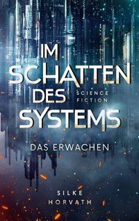 Im Schatten des Systems - Das Erwachen - Silke Horvath - ebook