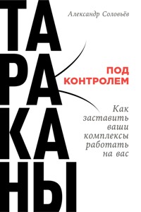 Тараканы под контролем: Как заставить ваши комплексы работать на вас - Александр Соловьев - ebook