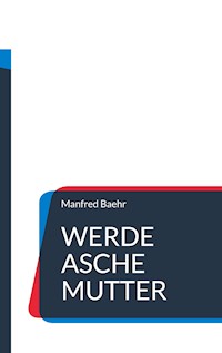 Werde Asche Mutter - Manfred Baehr - ebook
