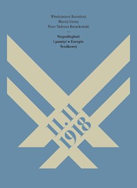 11.11.1918. Niepodległość i pamięć w Europie Środkowej - Borodziej Włodzimierz, Górny Maciej, Kwiatkowski Piotr - książka