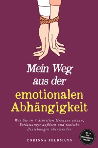 Mein Weg aus der emotionalen Abhängigkeit: Wie Sie in 7 Schritten Grenzen setzen, Verlustangst auflösen und toxische Beziehungen überwinden - inkl. 30-Tage-Unabhängigkeits-Challenge - Corinna Feldmann - ebook