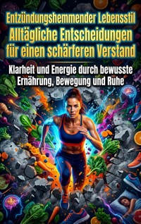 Entzündungshemmender Lebensstil: Alltägliche Entscheidungen für einen schärferen Verstand - Sophie Neumann - ebook