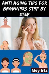 Anti Aging Tips for Beginners Step by Step - Mey Irtz - ebook