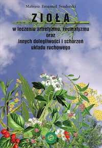 Zioła w leczeniu artretyzmu reumatyzmu oraz innych dolegliwości i schorzeń układu ruchowego - Senderski Mateusz Emanuel - książka